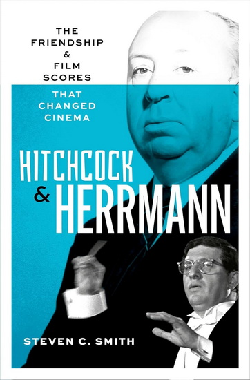 Hitchcock and Herrmann: The Friendship and Film Scores That Changed Cinema - STEVEN C SMITH