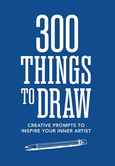 300 Things to Draw: Creative Prompts to Inspire Your Inner Artist - COLLECTIF