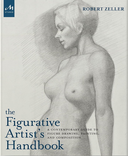 The Figurative Artist&#39;s Handbook: A Contemporary Guide to Figure Drawing, Painting, and Composition - ROBERT ZELLER