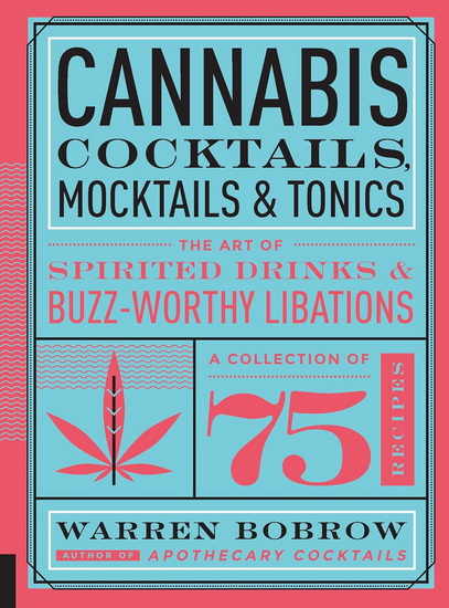 Cannabis Cocktails, Mocktails & Tonics: The Art of Spirited Drinks and Buzz-Worthy Libations - WARREN BOBROW