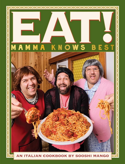 Eat! An Italian Cookbook by Sooshi Mango: Mamma Knows Best - SOOSHI MANGO