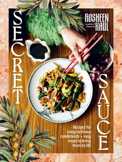 Secret Sauce: How to make anything delicious - ROSHEEN KAUL