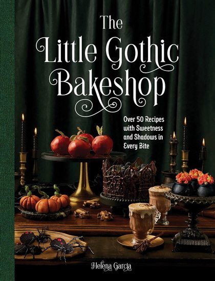 The Little Gothic Bakeshop: Over 50 Recipes with Sweetness and Shadows in Every Bite - HELENA GARCIA