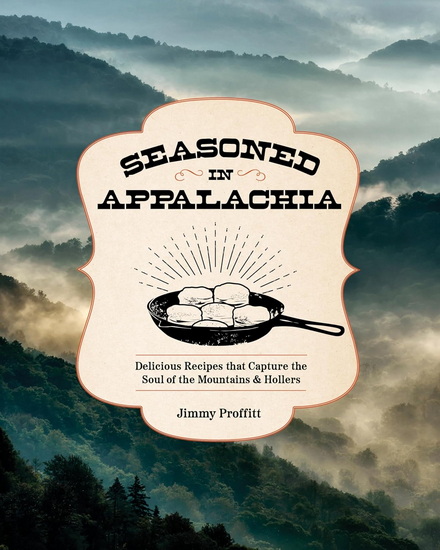 Seasoned in Appalachia: Delicious Recipes from the Mountains and Hollers - JIMMY PROFFITT