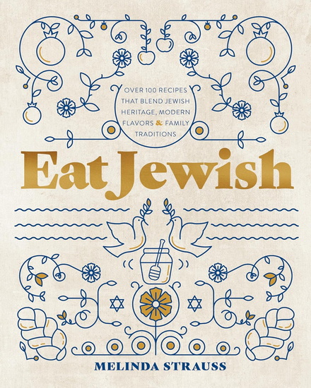 Eat Jewish: Over 100 Recipes That Blend Jewish Heritage, Modern Flavors, and Family Traditions - MELINDA STRAUSS