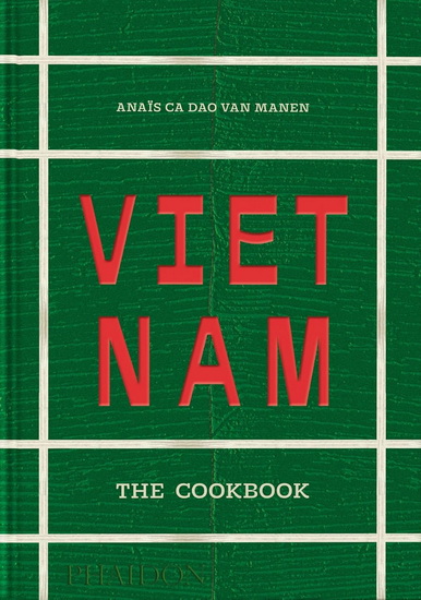 Vietnam: The Cookbook - ANAÏS CA DAO VAN MANEN