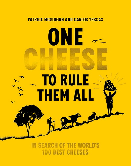 One Cheese to Rule Them All: In Search of the World&#39;s 100 Best Cheeses - PATRICK MCGUIGAN