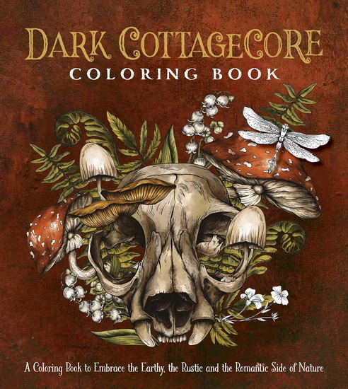 Dark Cottagecore Coloring Book: A Coloring Book to Embrace the Earthy, the Rustic and the Romantic Side of Nature - COLLECTIF