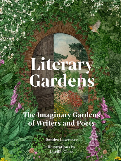Literary Gardens: The imaginary gardens of writers and poets - SANDRA LAWRENCE