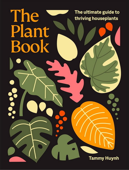 The Plant Book: The ultimate guide to thriving houseplants - TAMMY HUYNH