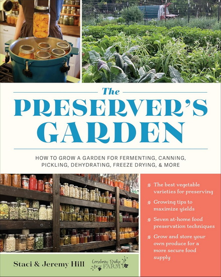 The Preserver&#39;s Garden: How to Grow a Garden for Fermenting, Canning, Pickling, Dehydrating, Freeze Drying, and More - STACI AND JEREMY HILL