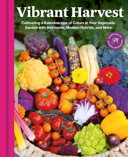 Vibrant Harvest: Cultivating a Kaleidoscope of Colors in Your Vegetable Garden with Heirlooms, Modern Hybrids, and More - SANDRA MAO