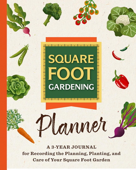 The Square Foot Gardening Planner: A 3-year Journal for Recording the Planning, Planting, and Care of Your Square Foot Garden - COLLECTIF