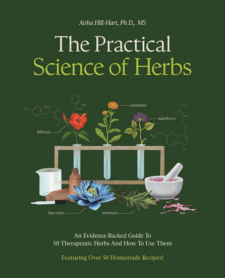 The Practical Science of Herbs: An Evidence-Backed Guide to 50 Therapeutic Herbs and How To Use Them - AISHA HILL-HART