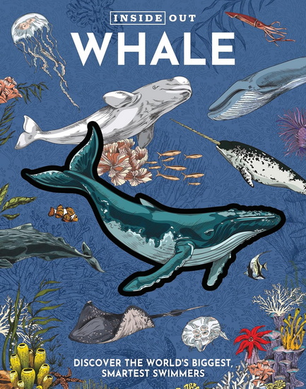 Inside Out Whale: Discover the World&#39;s Biggest, Smartest Swimmers - COLLECTIF