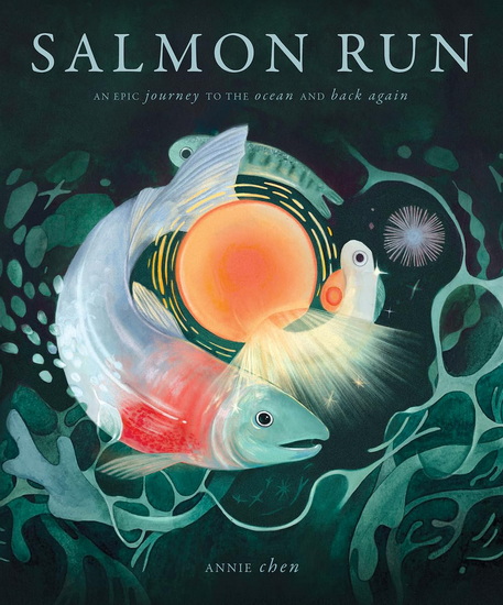 Salmon Run: An epic journey to the ocean and back - ANNIE CHEN