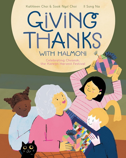 Giving Thanks with Halmoni: Celebrating Chuseok, the Korean Harvest Festival - KATHLEEN CHOI