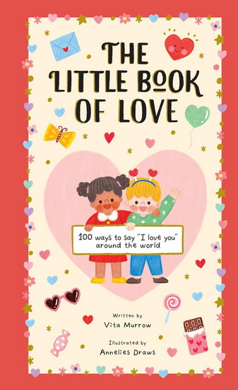 The Little Book of Love: 100 Ways to Say I Love You Around the World - VITA MURROW