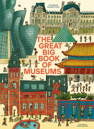 The Great Big Book of Museums: A visit to 13 spectacular museums from around the world - ÉVA BENSARD
