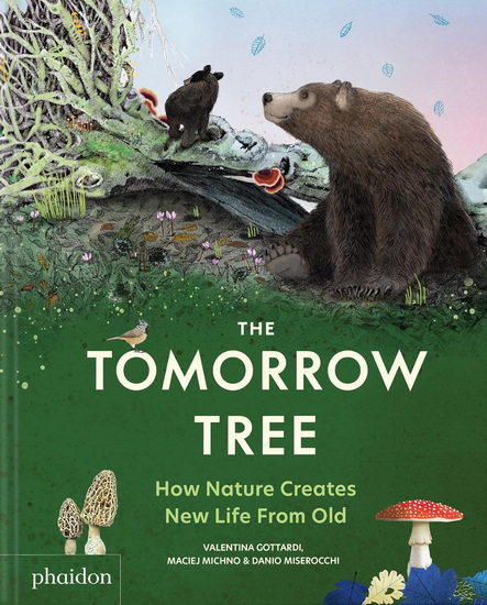 The Tomorrow Tree: How Nature Creates New Life From Old - MACIEJ MICHNO