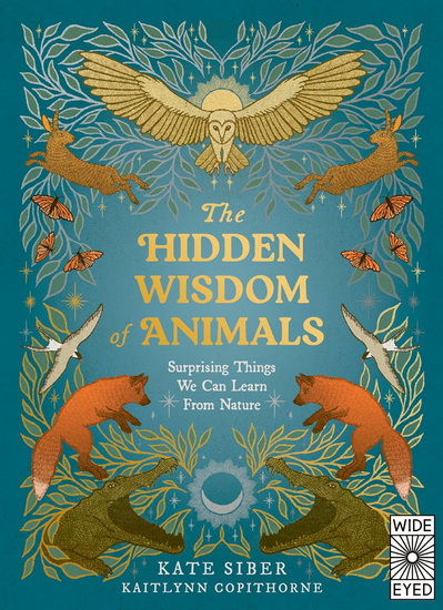 The Hidden Wisdom of Animals: Surprising Things We Can Learn From Nature - KATE SIBER