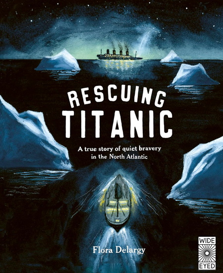 Rescuing Titanic: A true story of quiet bravery in the North Atlantic - FLORA DELARGY