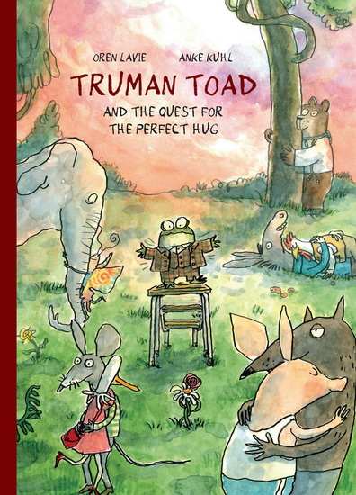Truman Toad and the Quest for the Perfect Hug - OREN LAVIE
