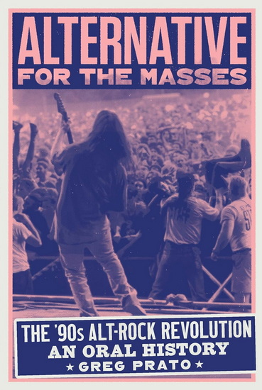 Alternative for the Masses: The &#39;90s Alt-Rock Revolution - An Oral History - GREG PRATO