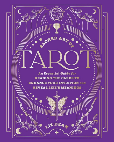 Sacred Art of Tarot: An Essential Guide for Reading the Cards to Enhance Your Intuition and Reveal Life&#39;s Meanings - LIZ DEAN