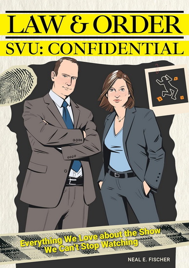 Law & Order SVU: Confidential: Everything We Love about the Show We Can&#39;t Stop Watching - NEAL E FISCHER