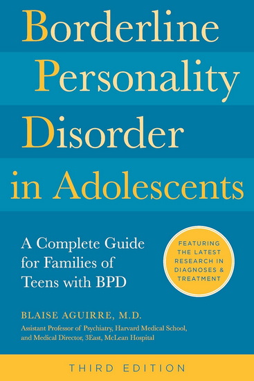 Borderline Personality Disorder in Adolescents, 3rd Edition: A Complete Guide for Families of Teens with BPD - BLAISE AGUIRRE