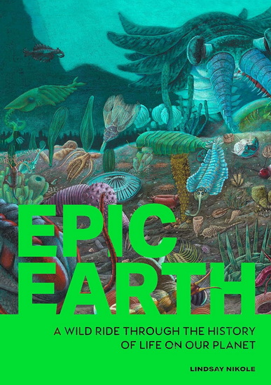 Epic Earth: A Wild Ride through the History of Life on Our Planet - LINDSAY NIKOLE