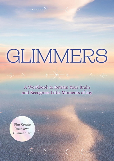 Glimmers: A Workbook to Retrain Your Brain and Recognize Little Moments of Joy - COLLECTIF