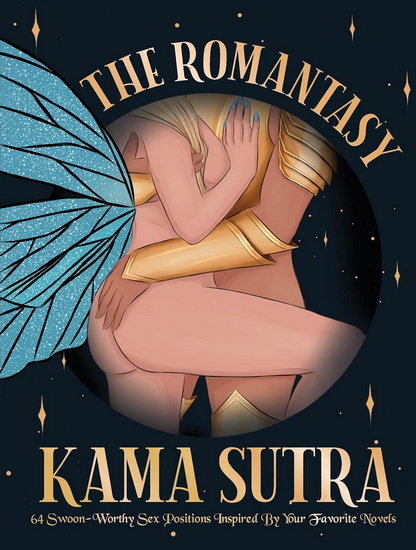 The Romantasy Kama Sutra: 64 Swoon-Worthy Sex Positions Inspired By Your Favorite Novels - COLLECTIF
