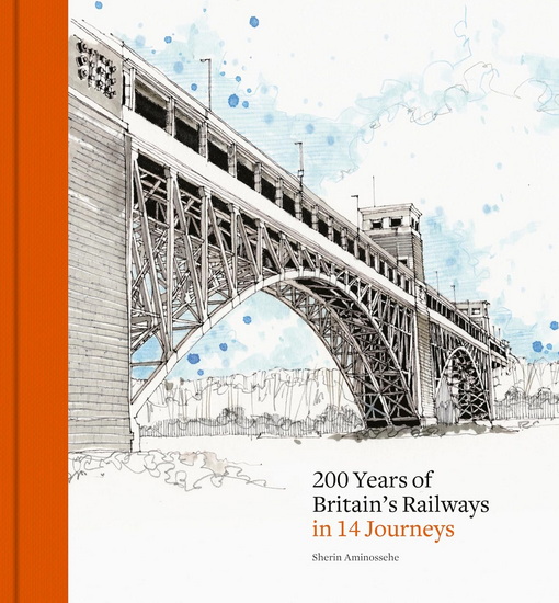 200 Years of Britain&#39;s Railways in 14 Journeys - SHERIN AMINOSSEHE