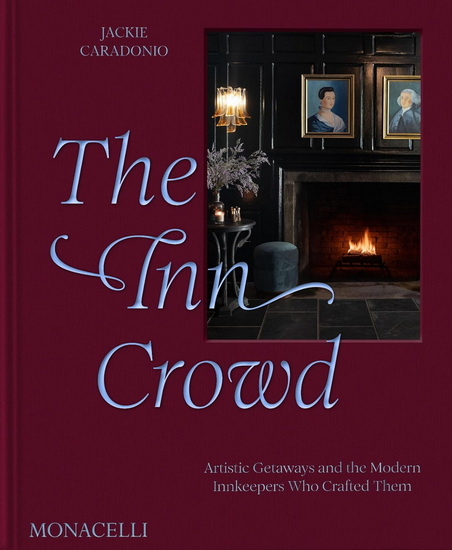 The Inn Crowd: Artistic Getaways and the Modern Innkeepers Who Crafted Them - JACKIE CARADONIO