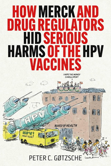 How Merck and Drug Regulators Hid Serious Harms of the HPV Vaccines - PETER C GØTZSCHE