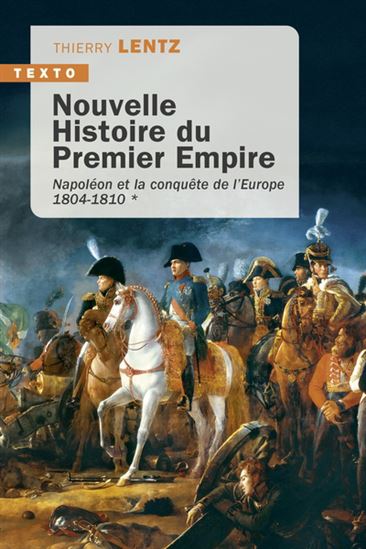 Nouvelle histoire du premier Empire T.01 Napoléon et la conquête de l&#39;Europe : 1804-1810 - THIERRY LENTZ
