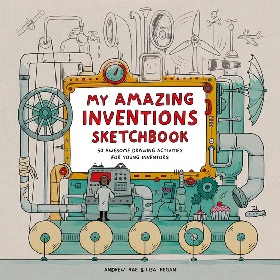 My Amazing Inventions Sketchbook - LISA REGAN - ANDREW RAE