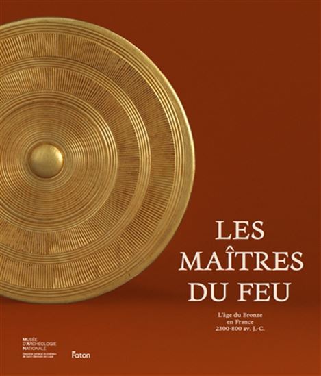 Maîtres du feu : l&#39;âge du bronze en France - COLLECTIF
