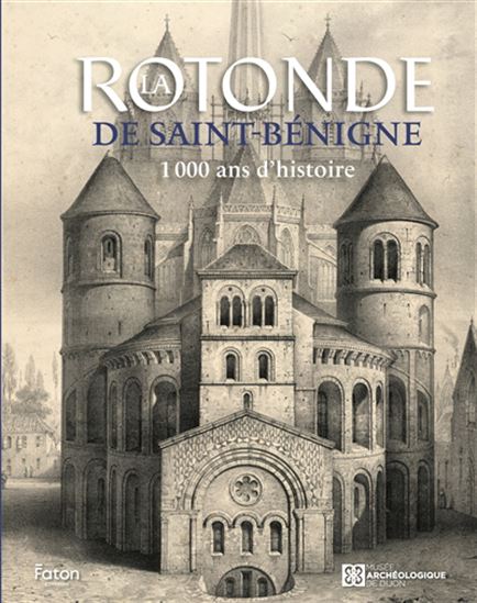 La Rotonde de Saint-Bénigne : 1 000 ans d&#39;histoire - COLLECTIF