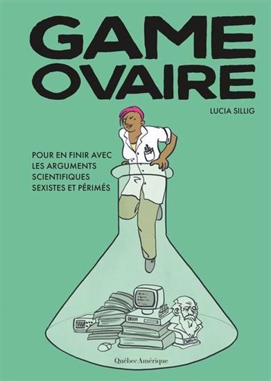 Game ovaire : Pour en finir avec les arguments scientifiques sexistes et périmés - LUCIA SILLIG