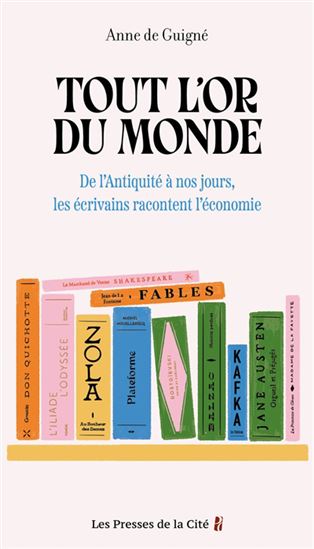 Tout l&#39;or du monde : de l&#39;Antiquité à nos jours, les écrivains racontent l&#39;économie - ANNE DE GUIGNÉ