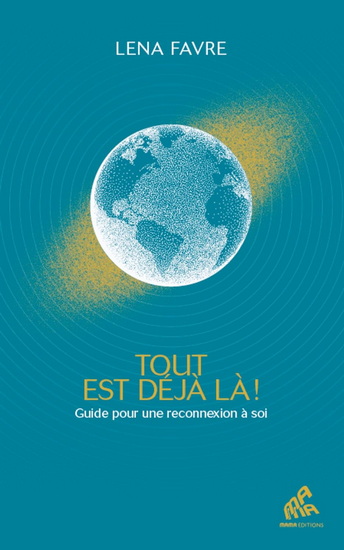 Tout est déjà là ! : guide pour une reconnexion à soi - LENA FAVRE