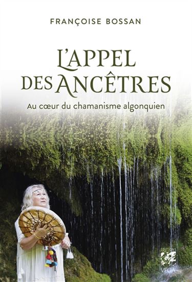 Voyage au coeur du chamanisme algonquin - FRANÇOISE BOSSAN