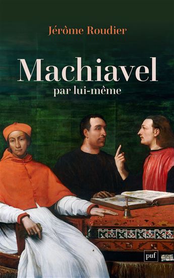 Machiavel par lui-même - JÉRÔME ROUDIER