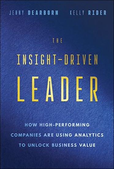 The Insight-Driven Leader: How High-Performing Companies are Using Analytics to Unlock Business Value - JENNY DEARBORN - KELLY RIDER
