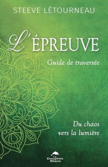 L&#39;Épreuve : guide de traversée : du chaos vers la lumière - STEEVE LÉTOURNEAU
