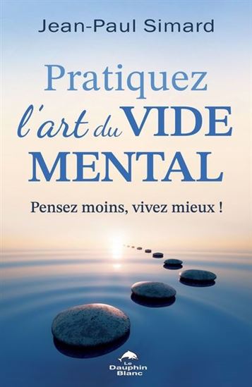 Pratiquez l&#39;art du vide mental : pensez moins, vivez mieux ! - JEAN-PAUL SIMARD