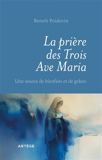 La Prière des trois Ave Maria : une source de bienfaits et de grâces - BENOÎT POIDEVIN
